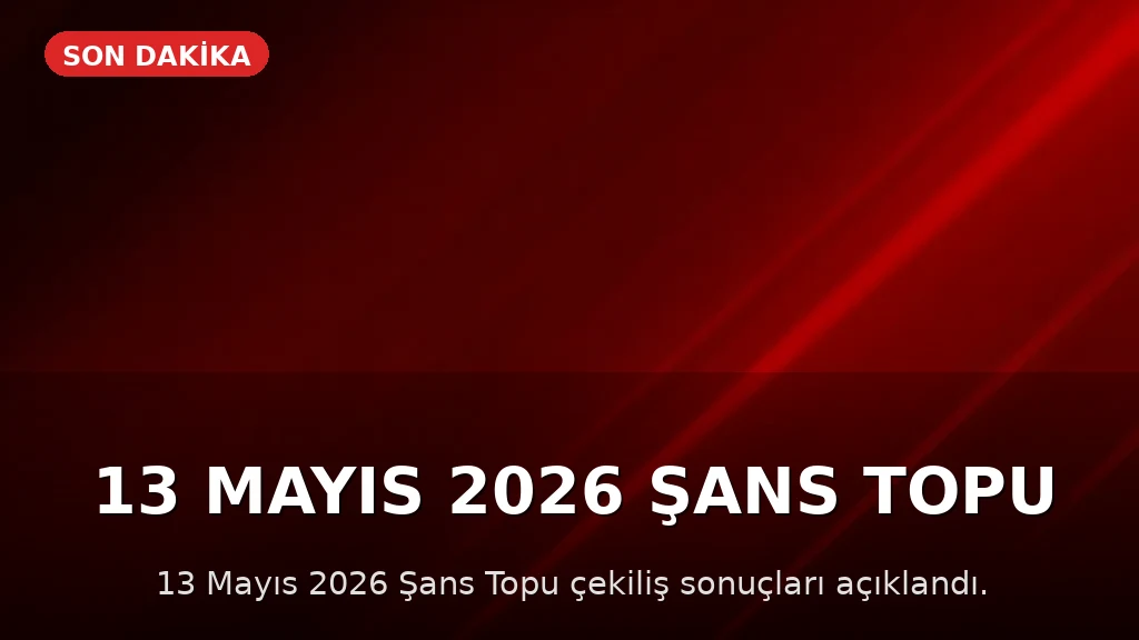 13 Mayıs 2026 Şans Topu Sonuçları Açıklandı