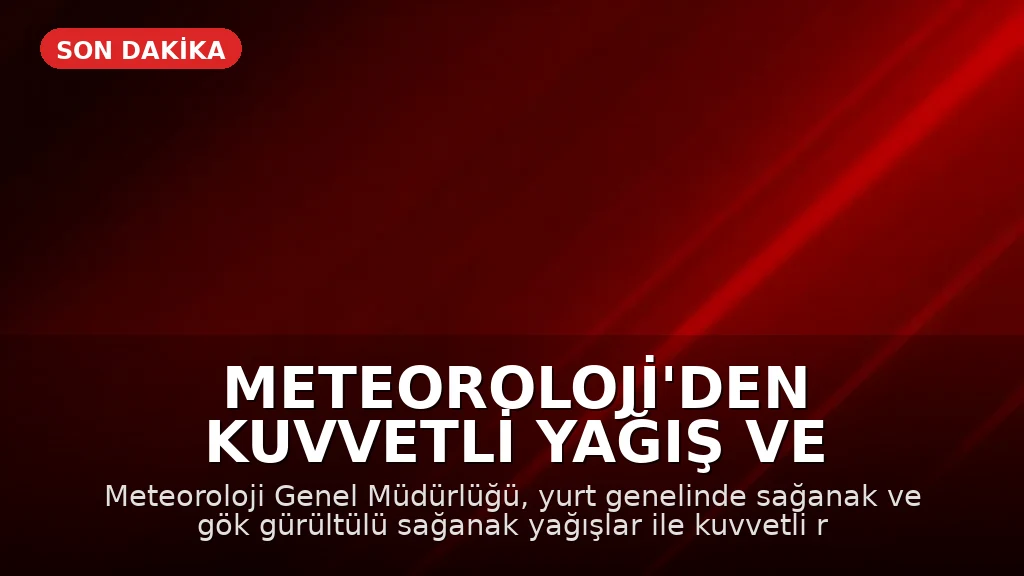 Meteoroloji'den Kuvvetli Yağış ve Fırtına Uyarısı